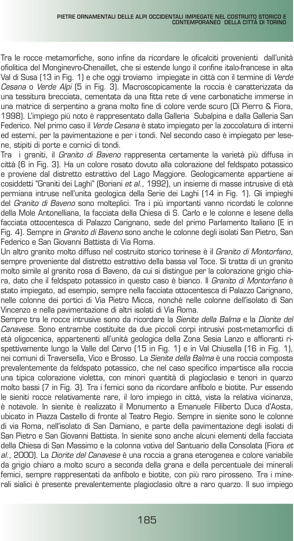 1) e che oggi troviamo impiegate in città con il termine di Verde Cesana o Verde Alpi (5 in Fig. 3).