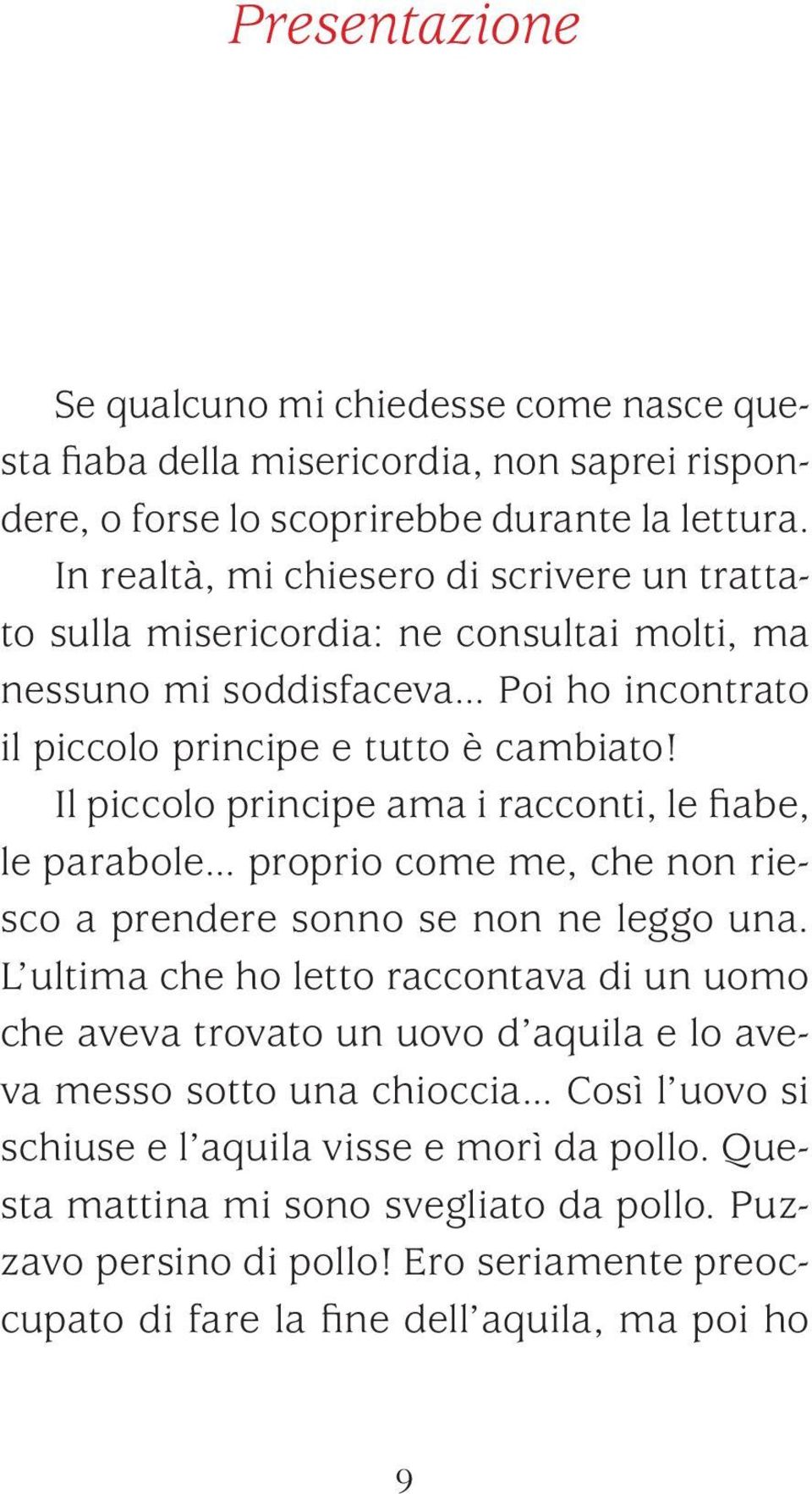 Il piccolo principe ama i racconti, le fiabe, le parabole... proprio come me, che non riesco a prendere sonno se non ne leggo una.