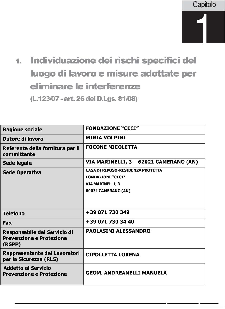 MARINELLI, 3 62021 CAMERANO (AN) CASA DI RIPOSO-RESIDENZA PROTETTA FONDAZIONE CECI VIA MARINELLI, 3 60021 CAMERANO (AN) Telefono +39 071 730 349 Fax +39 071 730 34 40