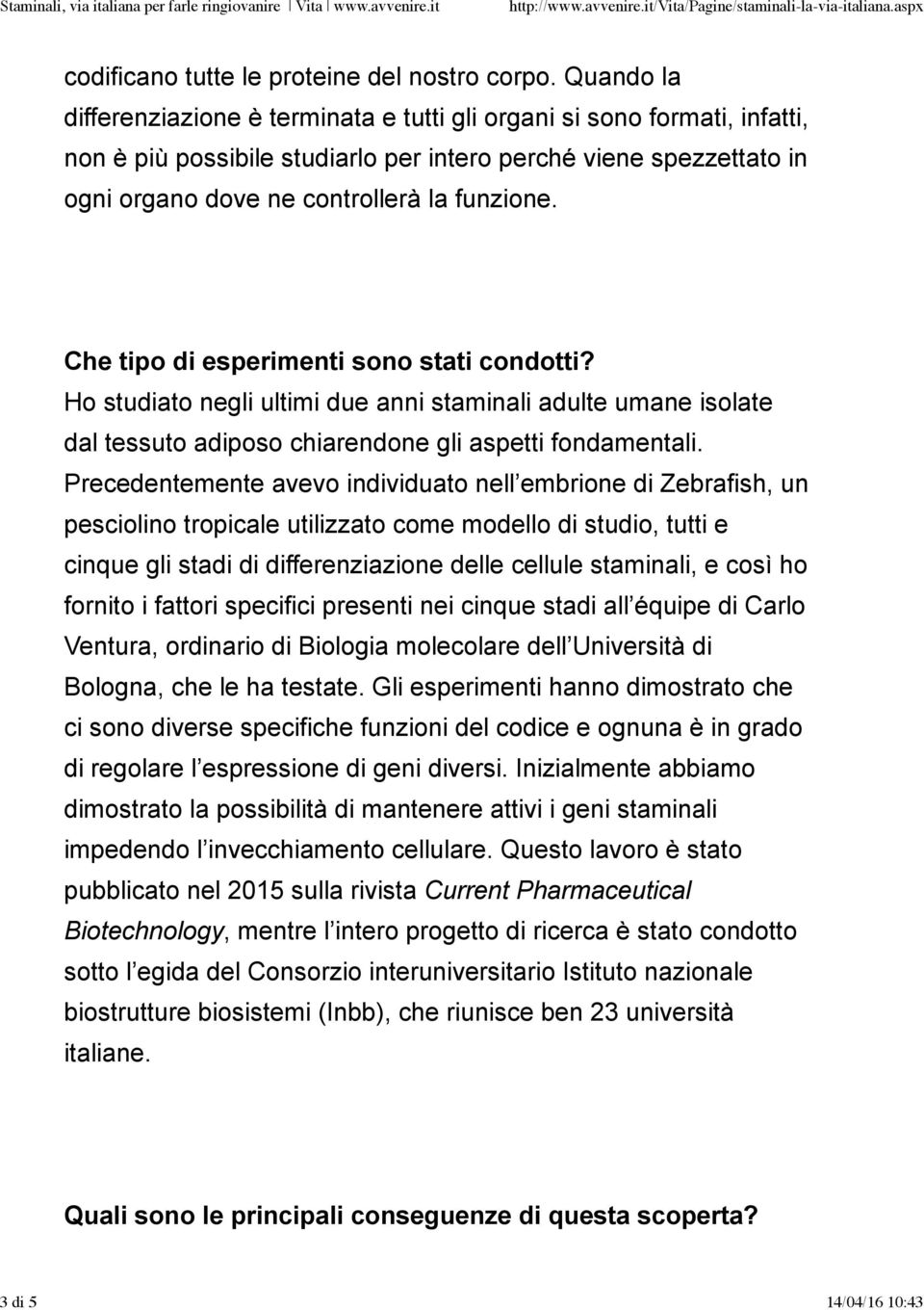 Che tipo di esperimenti sono stati condotti? Ho studiato negli ultimi due anni staminali adulte umane isolate dal tessuto adiposo chiarendone gli aspetti fondamentali.