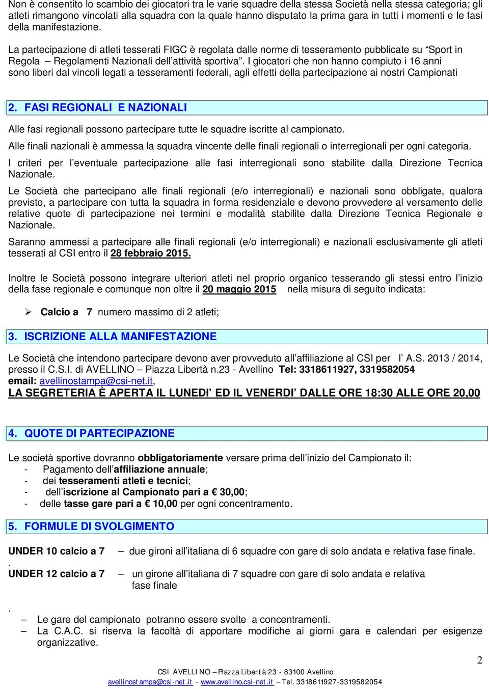 La partecipazione di atleti tesserati FIGC è regolata dalle norme di tesseramento pubblicate su Sport in Regola Regolamenti Nazionali dell attività sportiva.