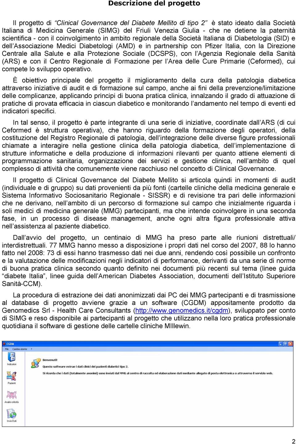 la Direzione Centrale alla Salute e alla Protezione Sociale (DCSPS), con l Agenzia Regionale della Sanità (ARS) e con il Centro Regionale di Formazione per l Area delle Cure Primarie (Ceformed), cui