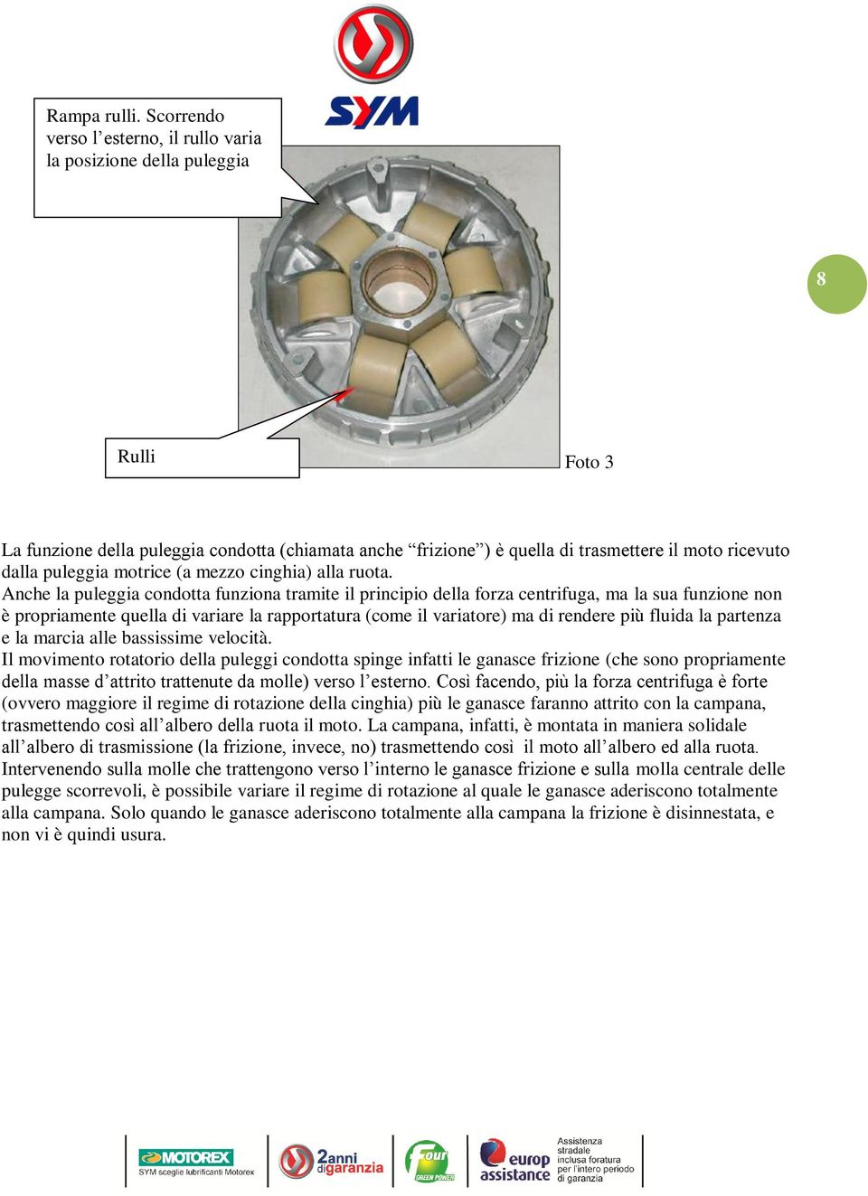 puleggia motrice (a mezzo cinghia) alla ruota.