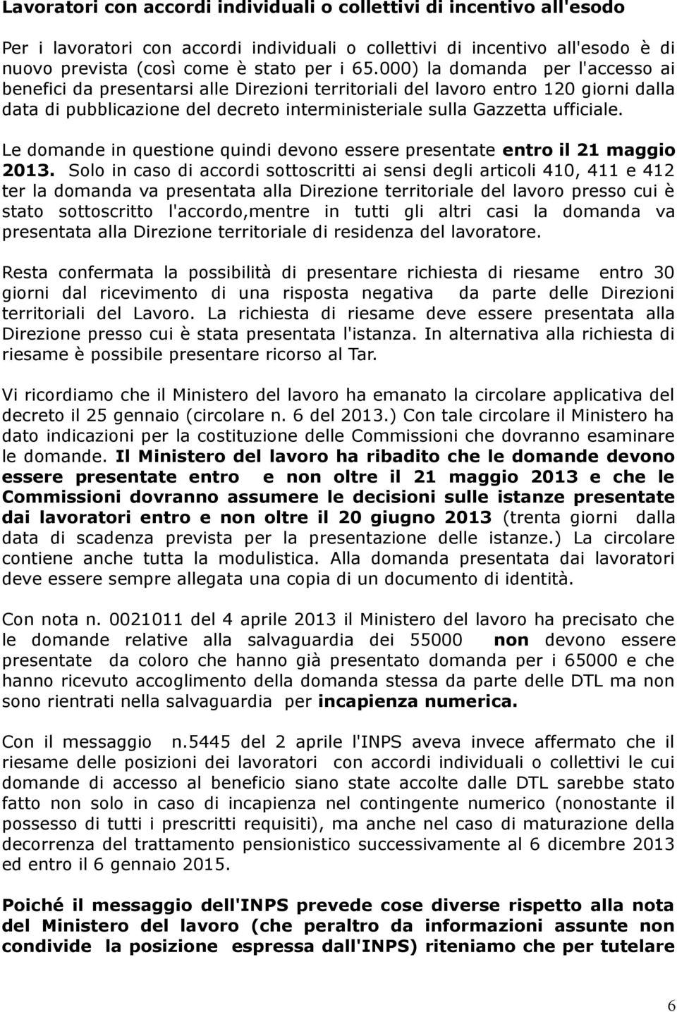 Le domande in questione quindi devono essere presentate entro il 21 maggio 2013.