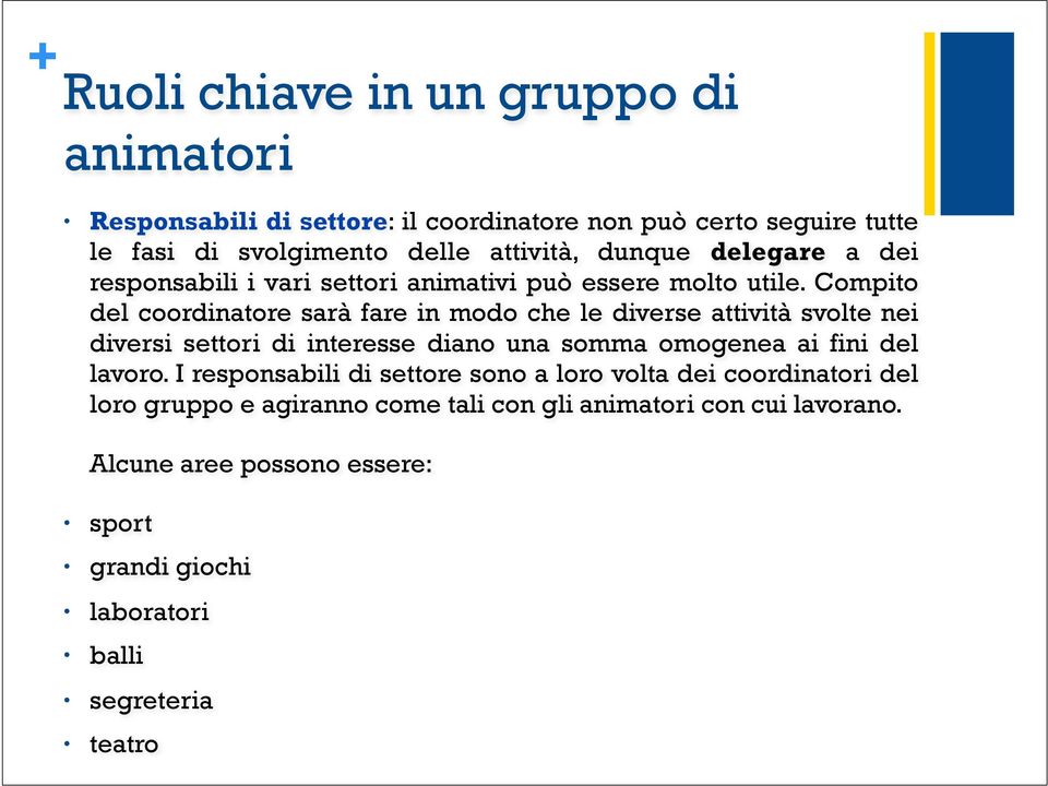 Compito del coordinatore sarà fare in modo che le diverse attività svolte nei diversi settori di interesse diano una somma omogenea ai fini del lavoro.