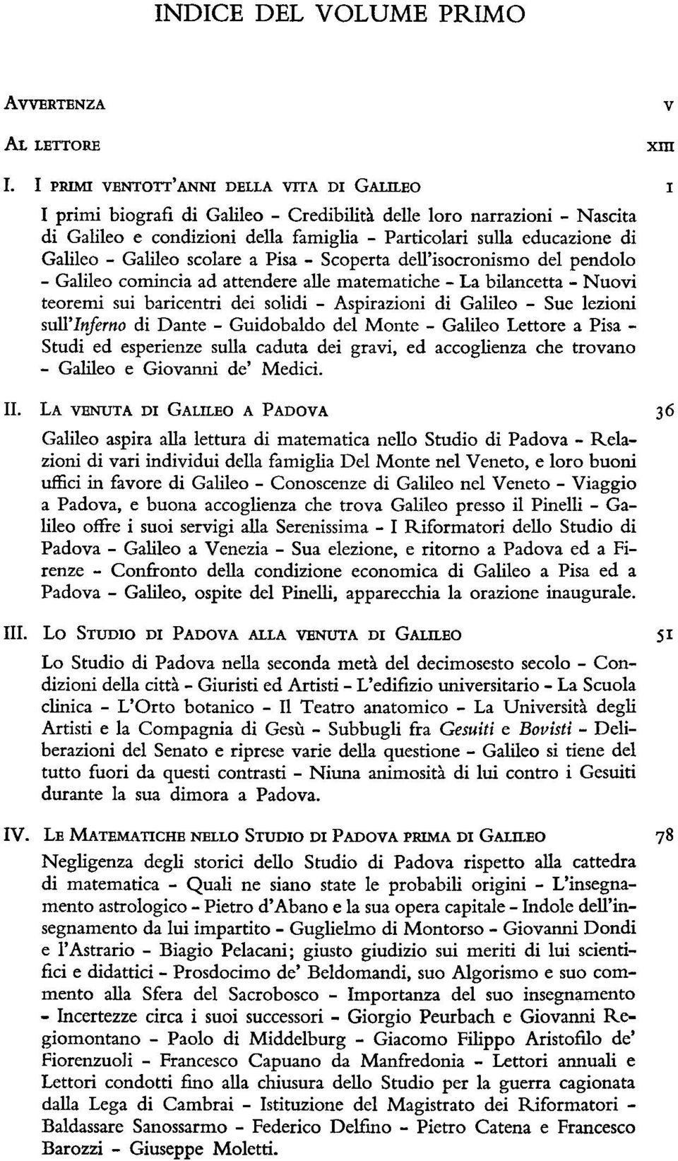 Galileo scolare a Pisa - Scoperta dell'isocronismo del pendolo - Galileo comincia ad attendere alle matematiche - La bilancetta - Nuovi teoremi sui baricentri dei solidi - Aspirazioni di Galileo -