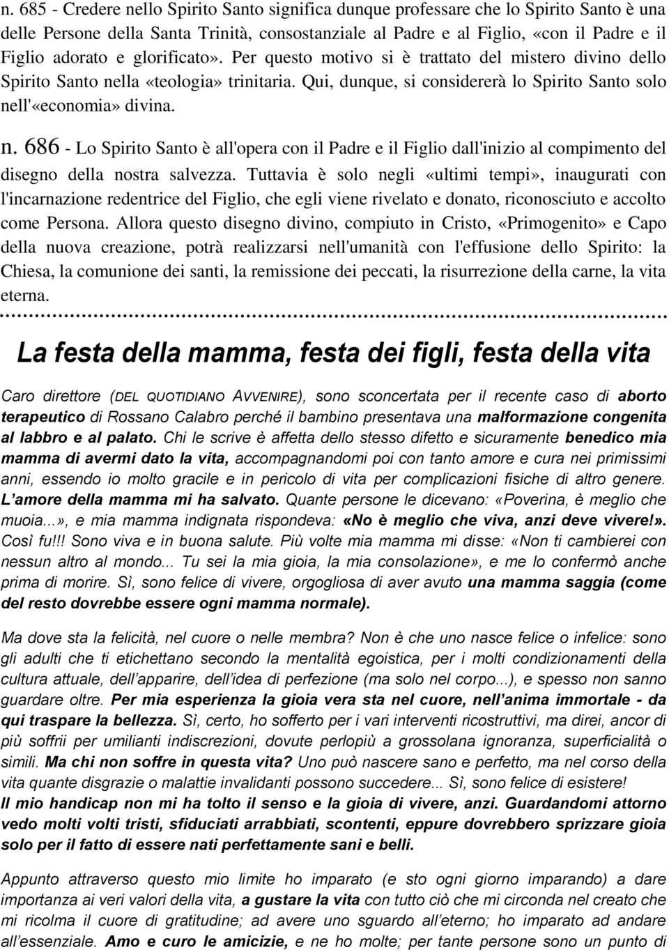 lla «teologia» trinitaria. Qui, dunque, si considererà lo Spirito Santo solo nell'«economia» divina. n. 686 - Lo Spirito Santo è all'opera con il Padre e il Figlio dall'inizio al compimento del disegno della nostra salvezza.