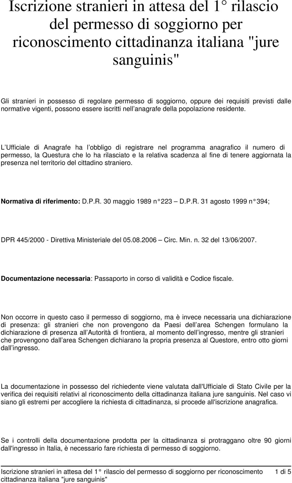 L Ufficiale di Anagrafe ha l obbligo di registrare nel programma anagrafico il numero di permesso, la Questura che lo ha rilasciato e la relativa scadenza al fine di tenere aggiornata la presenza nel