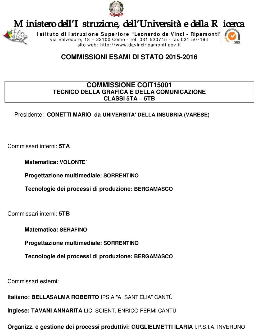 5TB Matematica: SERAFINO Progettazione multimediale: SORRENTINO Tecnologie dei processi di produzione: BERGAMASCO Italiano: BELLASALMA ROBERTO IPSIA "A.