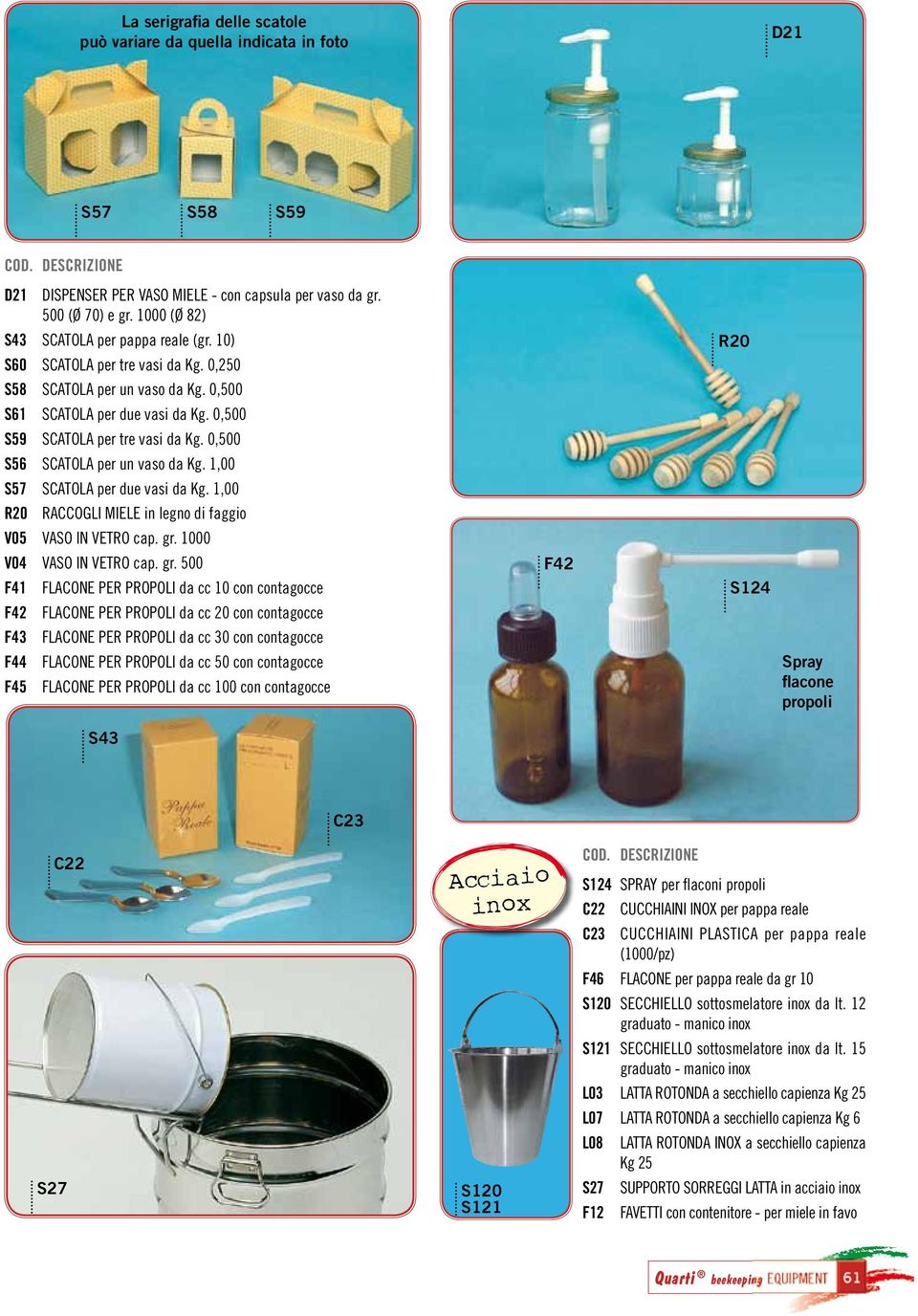 0,500 S56 SCATOLA per un vaso da Kg. 1,00 S57 SCATOLA per due vasi da Kg. 1,00 R20 RACCOGLI MIELE in legno di faggio V05 VASO IN VETRO cap. gr.