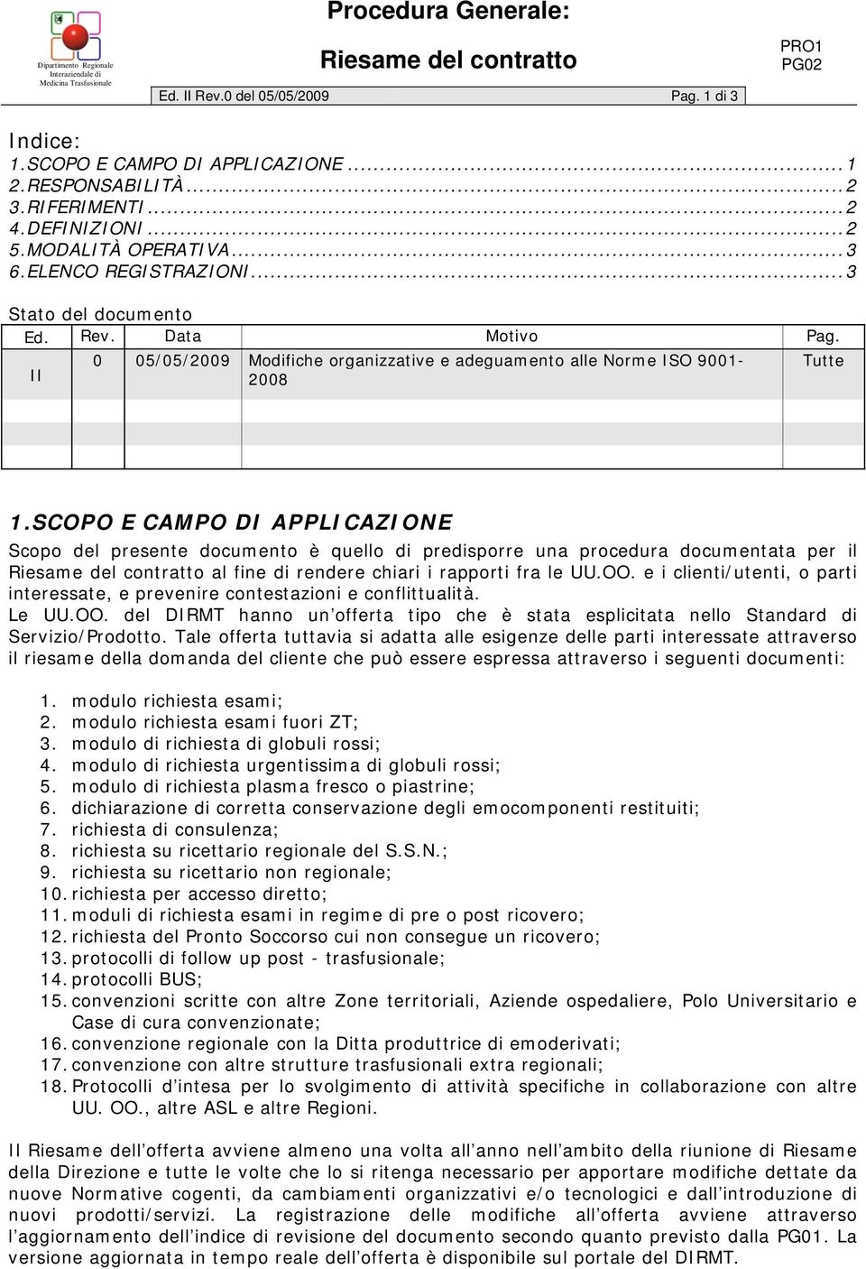 SCOPO E CAMPO DI APPLICAZIONE Scopo del presente documento è quello di predisporre una procedura documentata per il Riesame del contratto al fine di rendere chiari i rapporti fra le UU.OO.