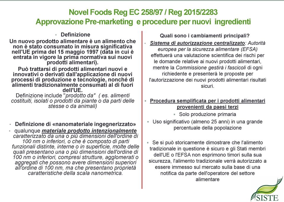 Può trattarsi di prodotti alimentari nuovi e innovativi o derivati dall'applicazione di nuovi processi di produzione e tecnologie, nonché di alimenti tradizionalmente consumati al di fuori dell'ue.