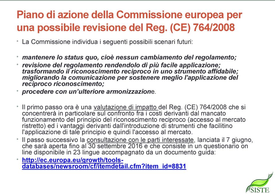 applicazione; trasformando il riconoscimento reciproco in uno strumento affidabile; migliorando la comunicazione per sostenere meglio l'applicazione del reciproco riconoscimento; procedere con un