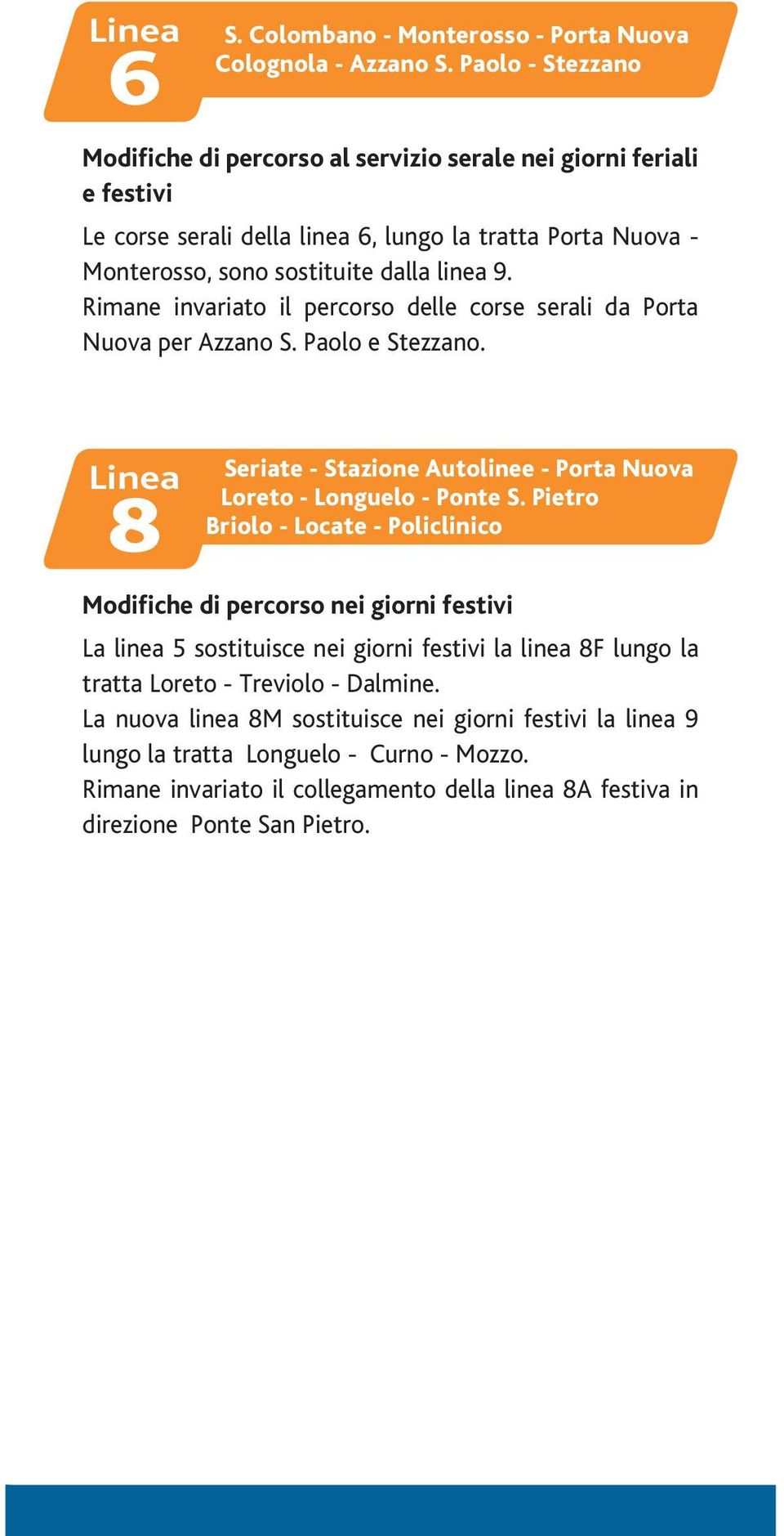 Rimane invariato il percorso delle corse serali da Porta Nuova per Azzano S. Paolo e Stezzano. Linea 8 Seriate - Stazione Autolinee - Porta Nuova Loreto - Longuelo - Ponte S.