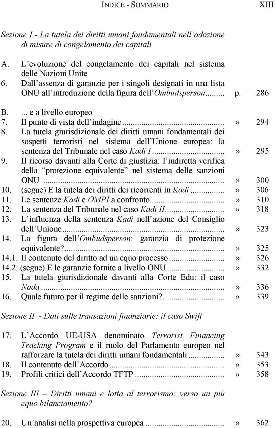 ... e a livello europeo 7. Il punto di vista dell indagine...» 294 8.