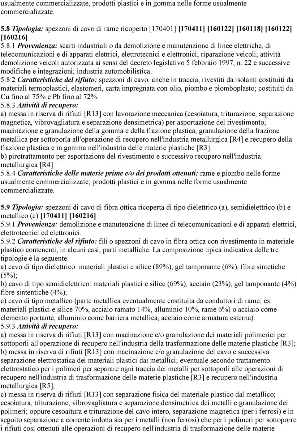 telecomunicazioni e di apparati elettrici, elettrotecnici e elettronici; riparazione veicoli; attività demolizione veicoli autorizzata ai sensi del decreto legislativo 5 febbraio 1997, n.