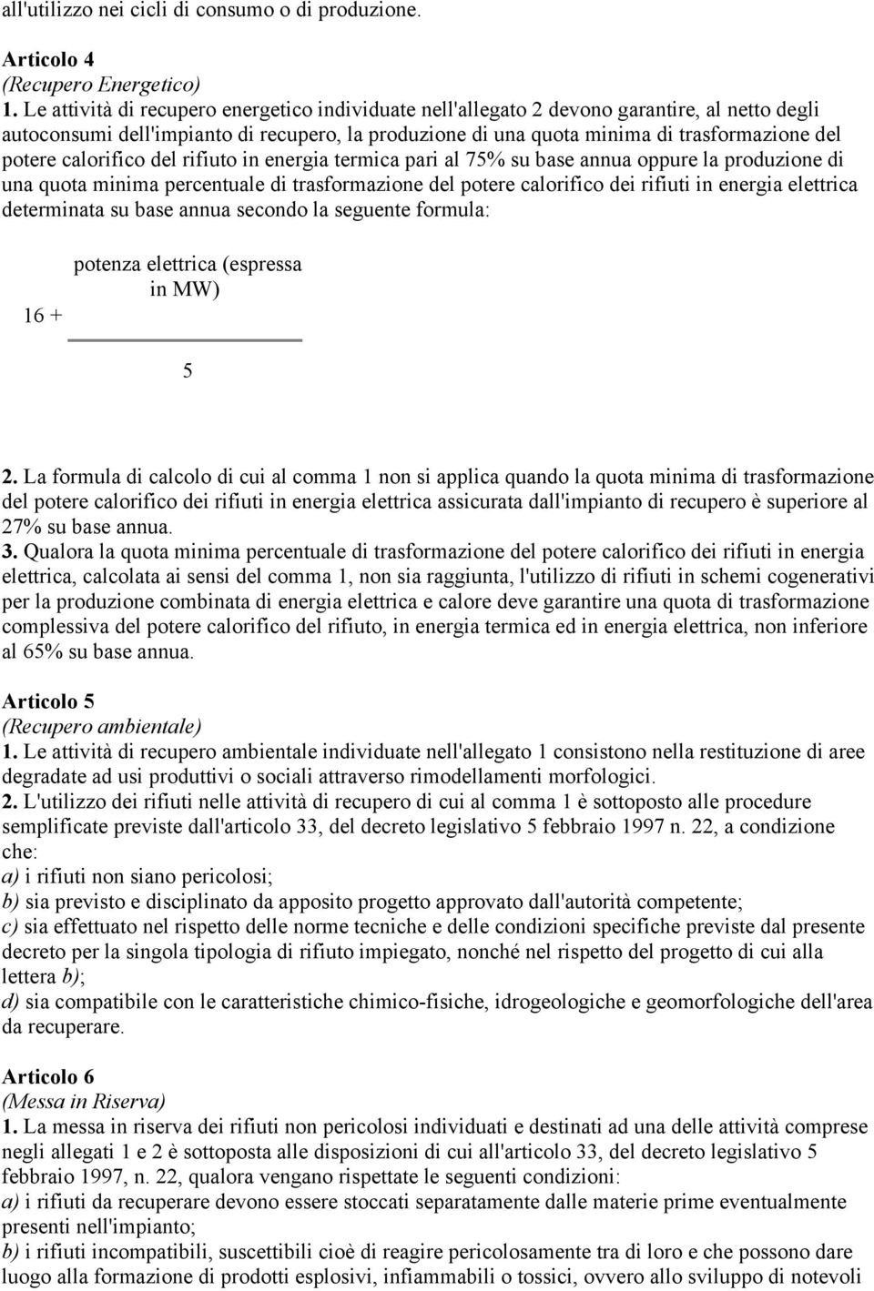 calorifico del rifiuto in energia termica pari al 75% su base annua oppure la produzione di una quota minima percentuale di trasformazione del potere calorifico dei rifiuti in energia elettrica