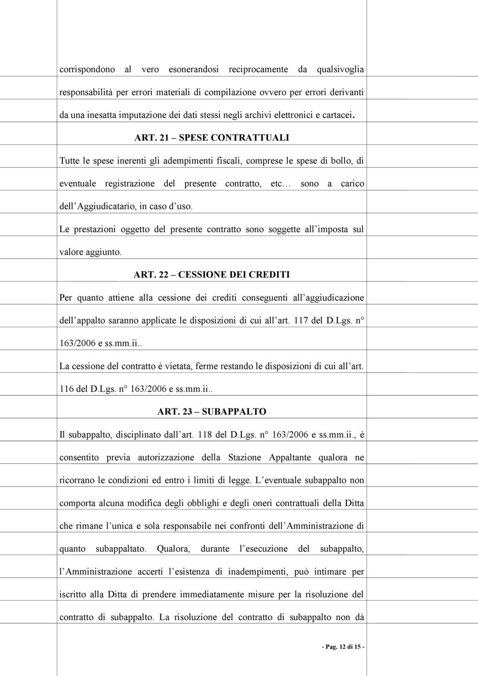 21 SPESE CONTRATTUALI Tutte le spese inerenti gli adempimenti fiscali, comprese le spese di bollo, di eventuale registrazione del presente contratto, etc sono a carico dell Aggiudicatario, in caso d