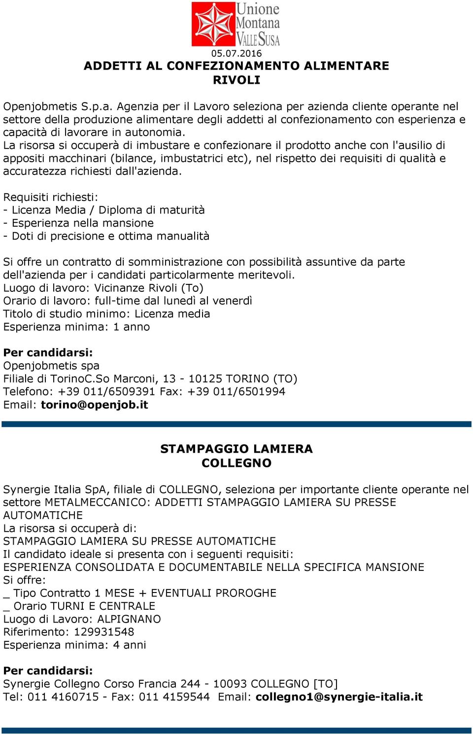 La risorsa si occuperà di imbustare e confezionare il prodotto anche con l'ausilio di appositi macchinari (bilance, imbustatrici etc), nel rispetto dei requisiti di qualità e accuratezza richiesti