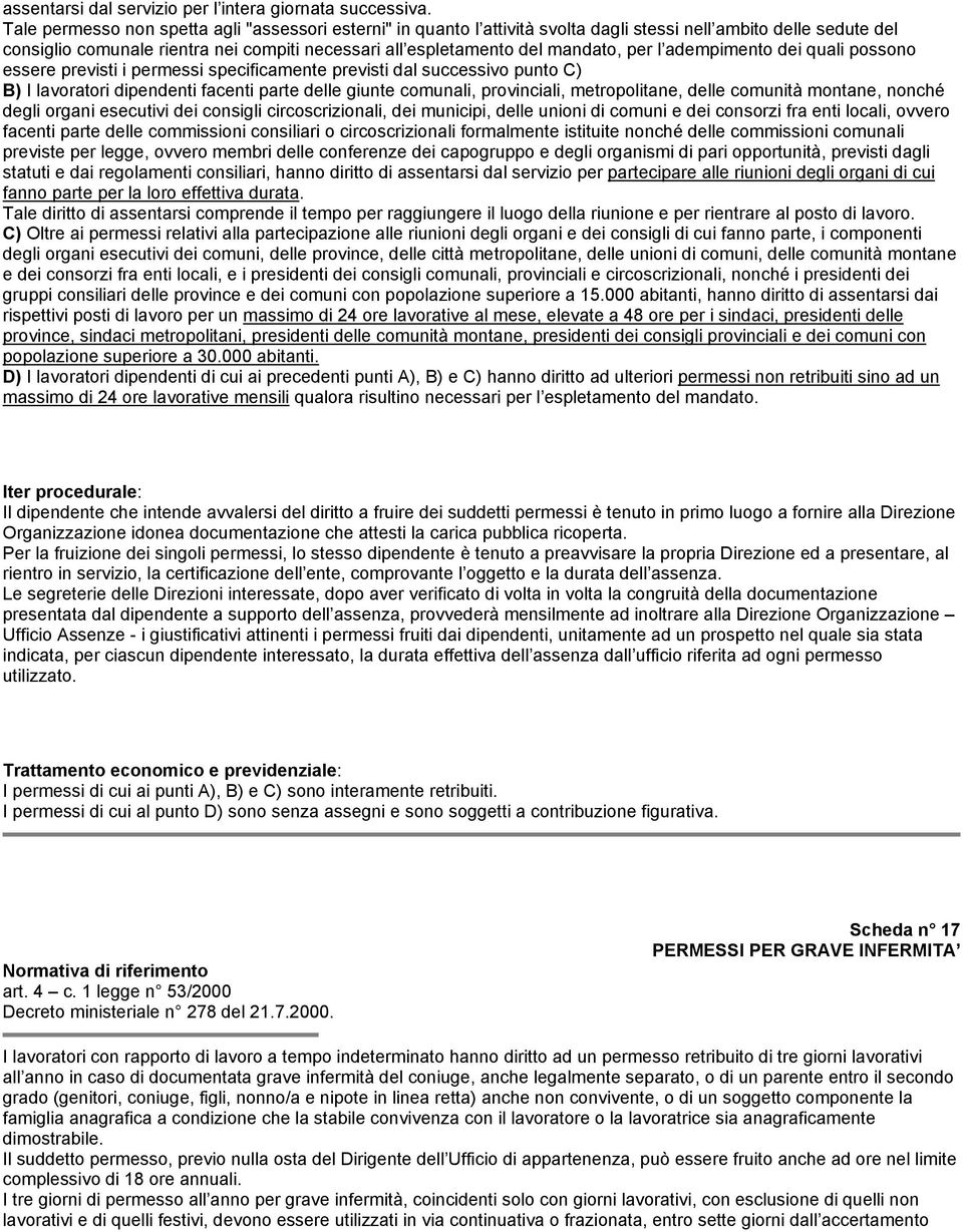 per l adempimento dei quali possono essere previsti i permessi specificamente previsti dal successivo punto C) B) I lavoratori dipendenti facenti parte delle giunte comunali, provinciali,