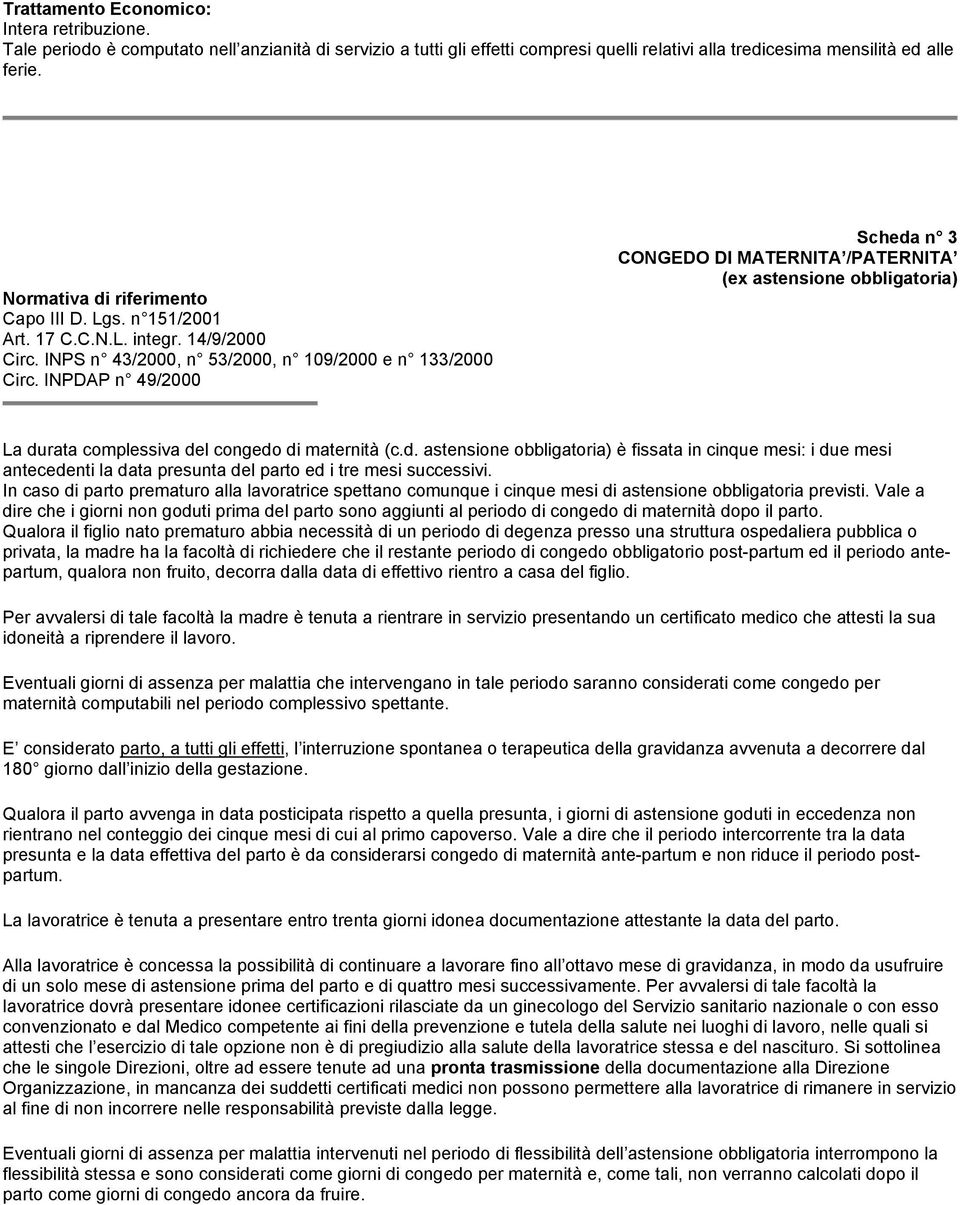 INPDAP n 49/2000 Scheda n 3 CONGEDO DI MATERNITA /PATERNITA (ex astensione obbligatoria) La durata complessiva del congedo di maternità (c.d. astensione obbligatoria) è fissata in cinque mesi: i due mesi antecedenti la data presunta del parto ed i tre mesi successivi.