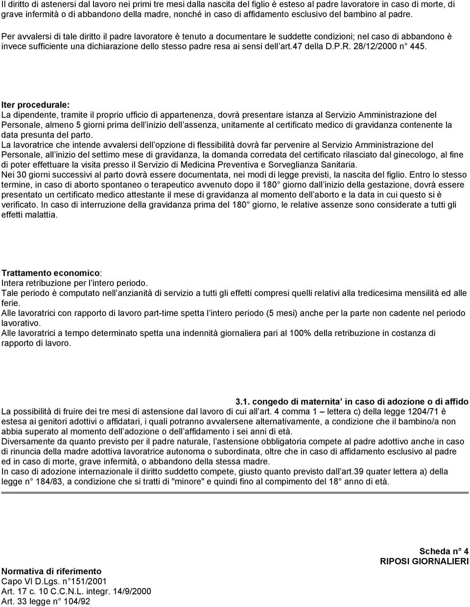 Per avvalersi di tale diritto il padre lavoratore è tenuto a documentare le suddette condizioni; nel caso di abbandono è invece sufficiente una dichiarazione dello stesso padre resa ai sensi dell art.