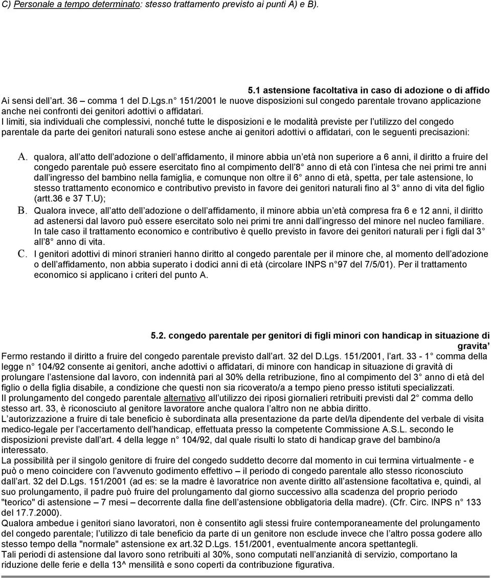 I limiti, sia individuali che complessivi, nonché tutte le disposizioni e le modalità previste per l utilizzo del congedo parentale da parte dei genitori naturali sono estese anche ai genitori