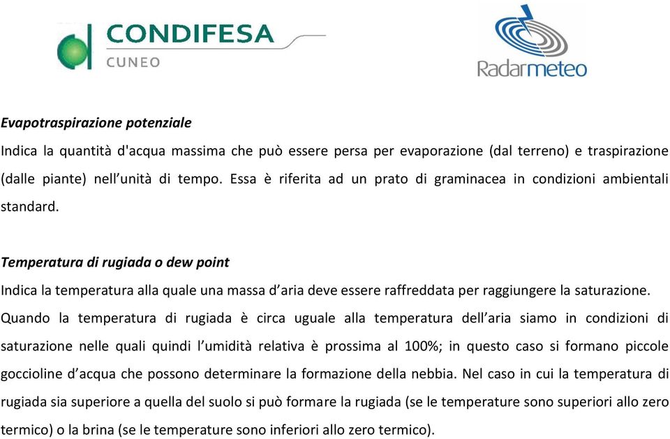 Temperatura di rugiada o dew point Indica la temperatura alla quale una massa d aria deve essere raffreddata per raggiungere la saturazione.