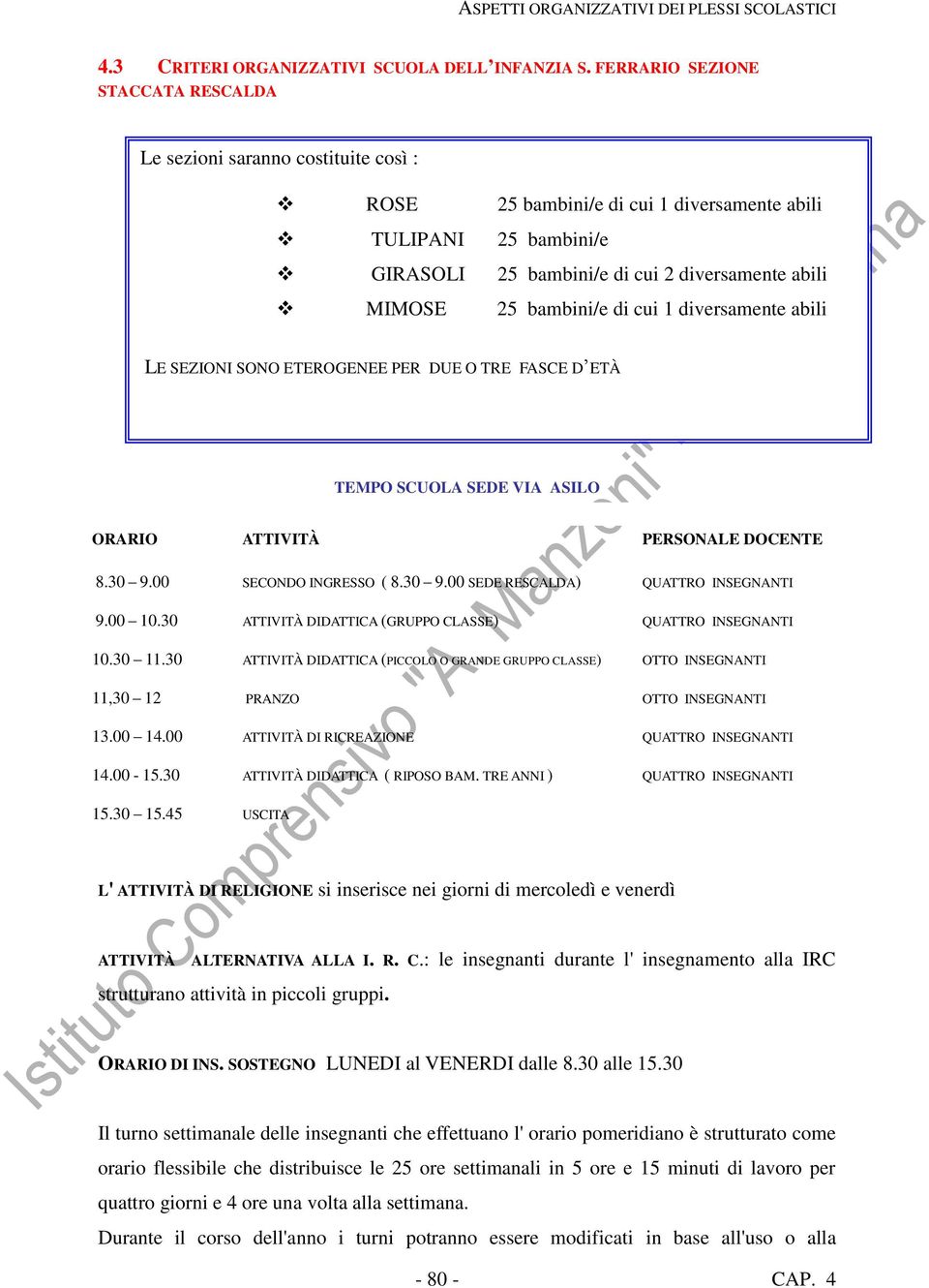 bambini/e di cui 1 diversamente abili LE SEZIONI SONO ETEROGENEE PER DUE O TRE FASCE D ETÀ TEMPO SCUOLA SEDE VIA ASILO ORARIO 8.30 9.00 9.00 10.30 10.30 11.30 11,30 12 13.00 14.00 14.00-15.30 15.