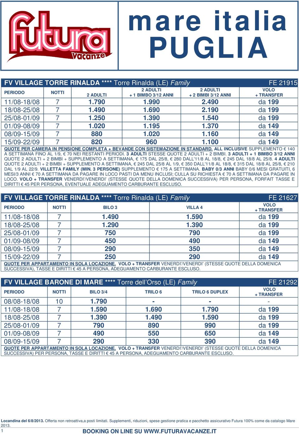 ALL INCLUSIVE SUPPLEMENTO 140 A SETTIMANA FINO AL 1/9, 70 NEI RESTANTI PERIODI. 3 STESSE QUOTE + 2 BIMBI.