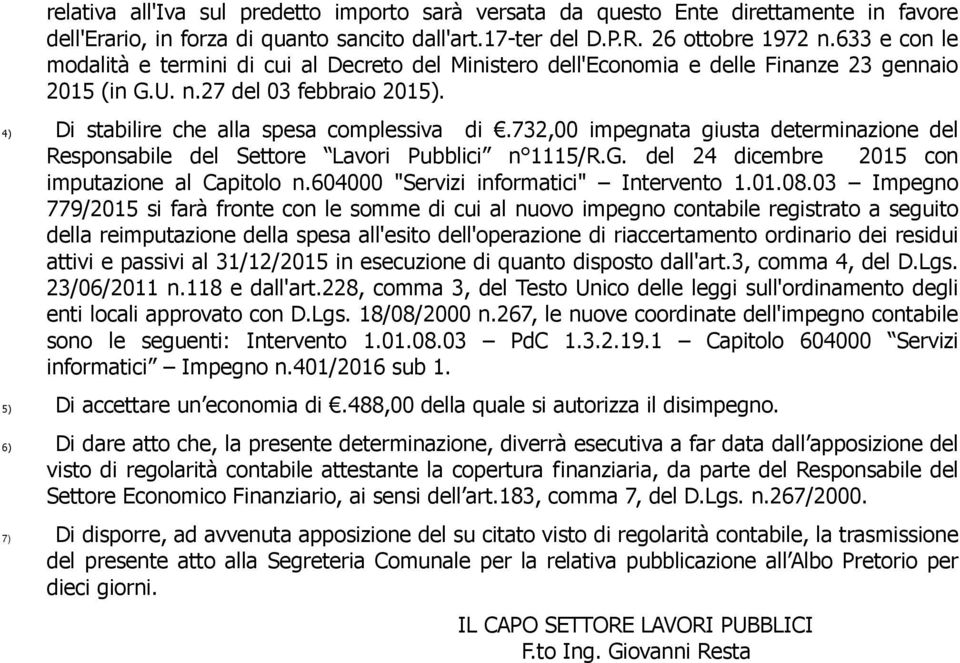 732,00 impegnata giusta determinazione del Responsabile del Settore Lavori Pubblici n 1115/R.G. del 24 dicembre 2015 con imputazione al Capitolo n.604000 "Servizi informatici" Intervento 1.01.08.