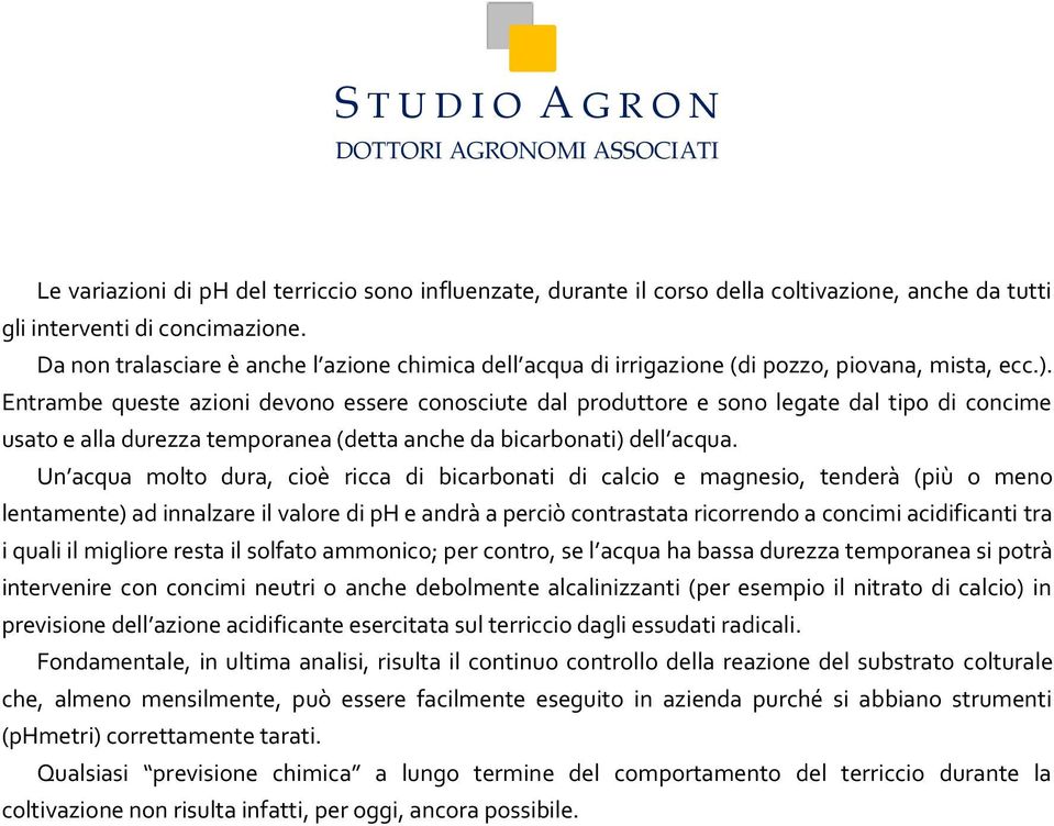 Entrambe queste azioni devono essere conosciute dal produttore e sono legate dal tipo di concime usato e alla durezza temporanea (detta anche da bicarbonati) dell acqua.