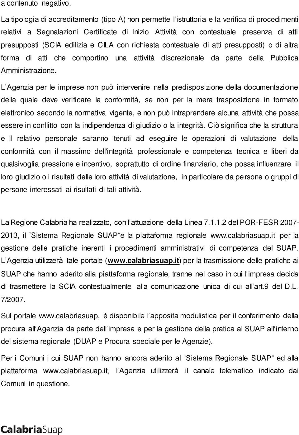 (SCIA edilizia e CILA con richiesta contestuale di atti presupposti) o di altra forma di atti che comportino una attività discrezionale da parte della Pubblica Amministrazione.