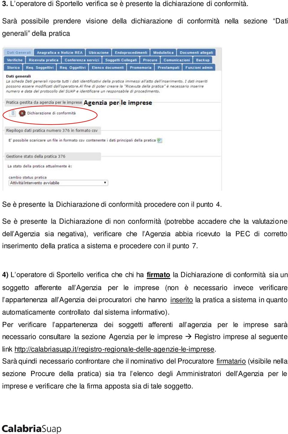 Se è presente la Dichiarazione di non conformità (potrebbe accadere che la valutazione dell Agenzia sia negativa), verificare che l Agenzia abbia ricevuto la PEC di corretto inserimento della pratica