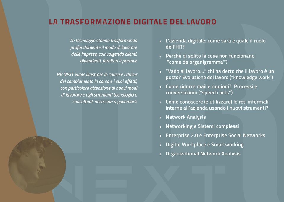 governarli. j j L azienda digitale: come sarà e quale il ruolo dell HR? Perché di solito le cose non funzionano come da organigramma? Vado al lavoro chi ha detto che il lavoro è un posto?