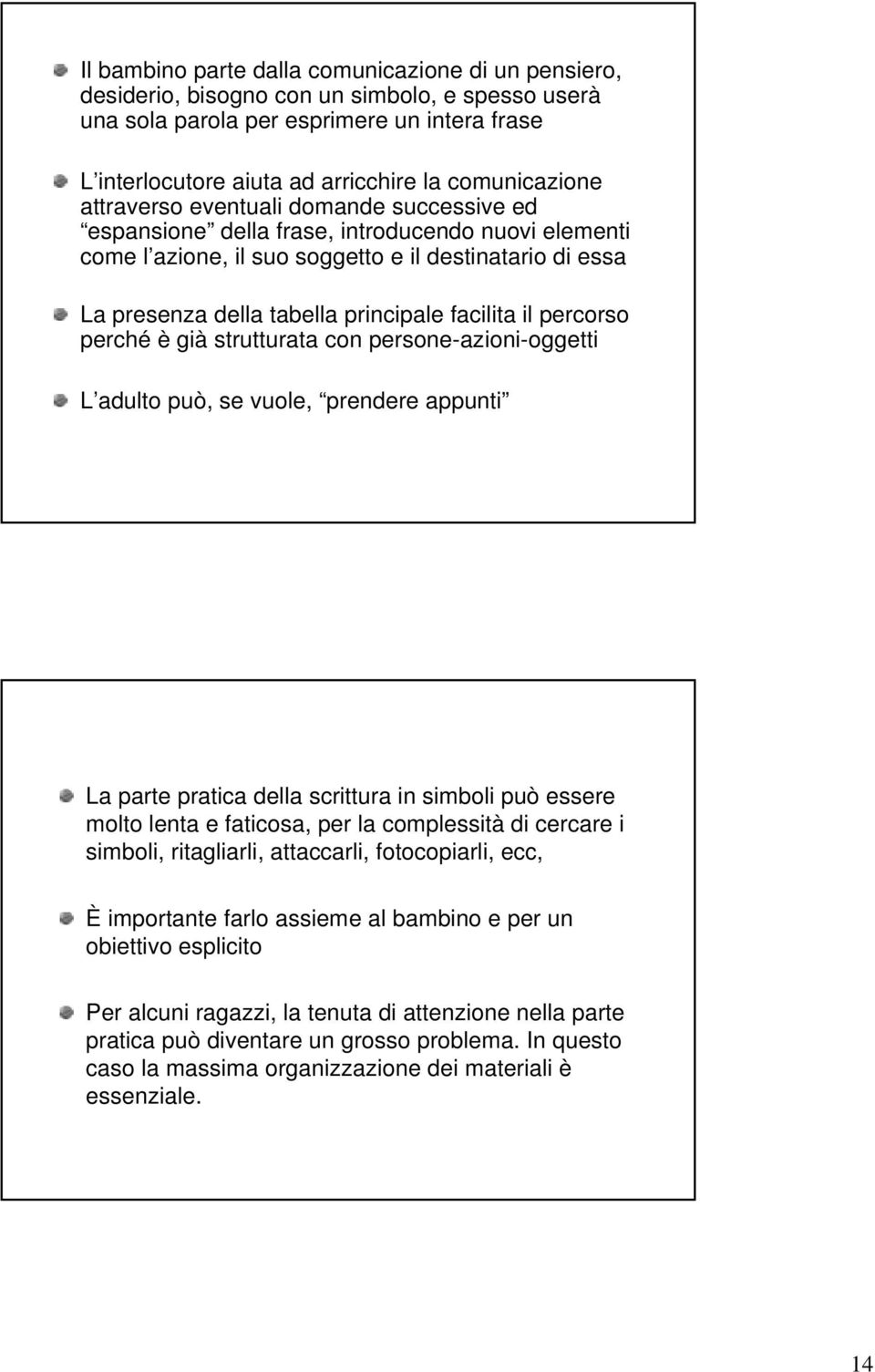 principale facilita il percorso perché è già strutturata con persone-azioni-oggetti L adulto può, se vuole, prendere appunti La parte pratica della scrittura in simboli può essere molto lenta e