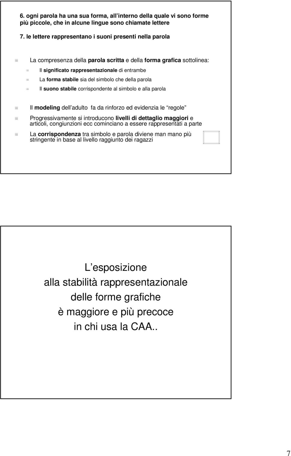 simbolo che della parola Il suono stabile corrispondente al simbolo e alla parola Il modeling dell adulto fa da rinforzo ed evidenzia le regole Progressivamente si introducono livelli di dettaglio