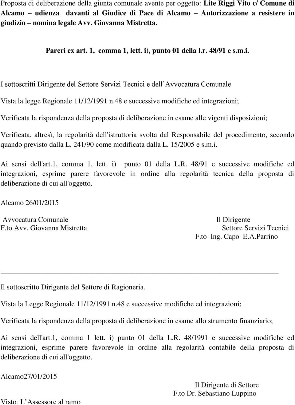 48 e successive modifiche ed integrazioni; Verificata la rispondenza della proposta di deliberazione in esame alle vigenti disposizioni; Verificata, altresì, la regolarità dell'istruttoria svolta dal