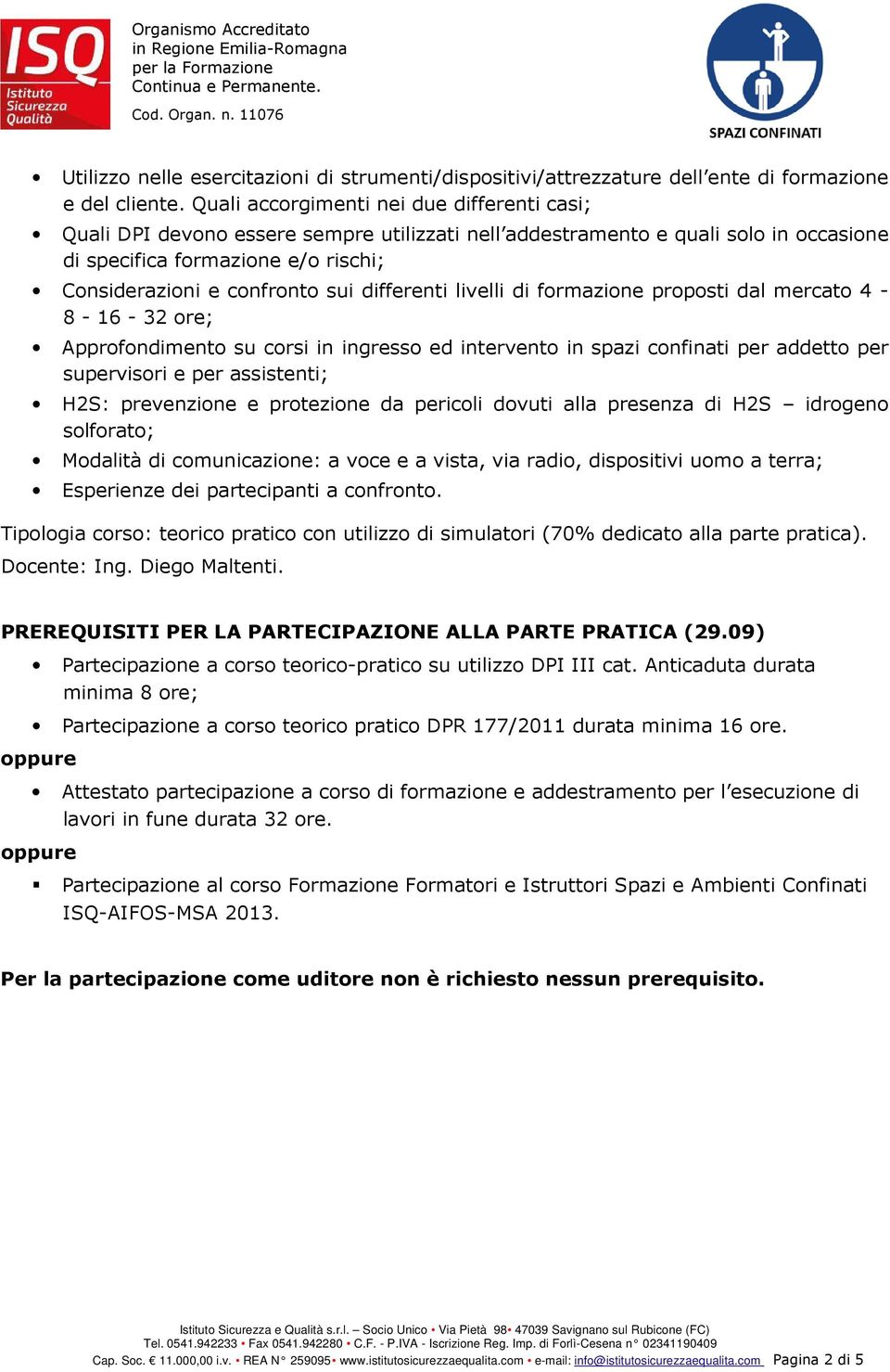 differenti livelli di formazione proposti dal mercato 4-8 - 16-32 ore; Approfondimento su corsi in ingresso ed intervento in spazi confinati per addetto per supervisori e per assistenti; H2S: