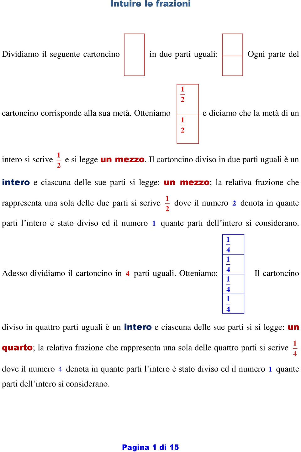 Il cartoncino diviso in due parti uguali è un intero e ciascuna delle sue parti si legge: un mezzo; la relativa frazione che rappresenta una sola delle due parti si scrive dove il numero denota in