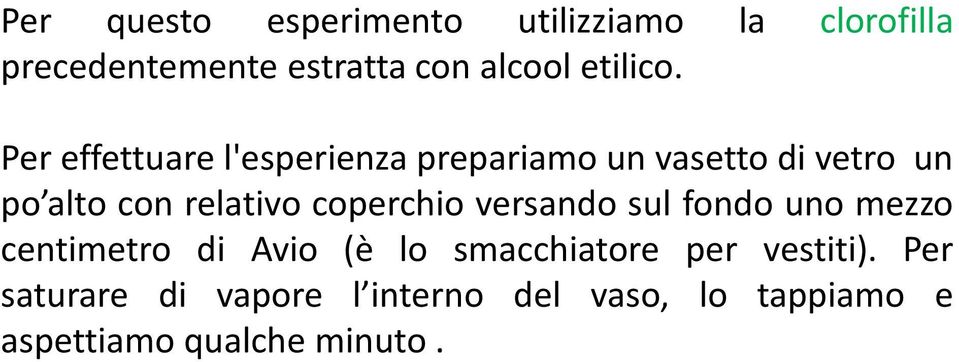 Per effettuare l'esperienza prepariamo un vasetto di vetro un po alto con relativo