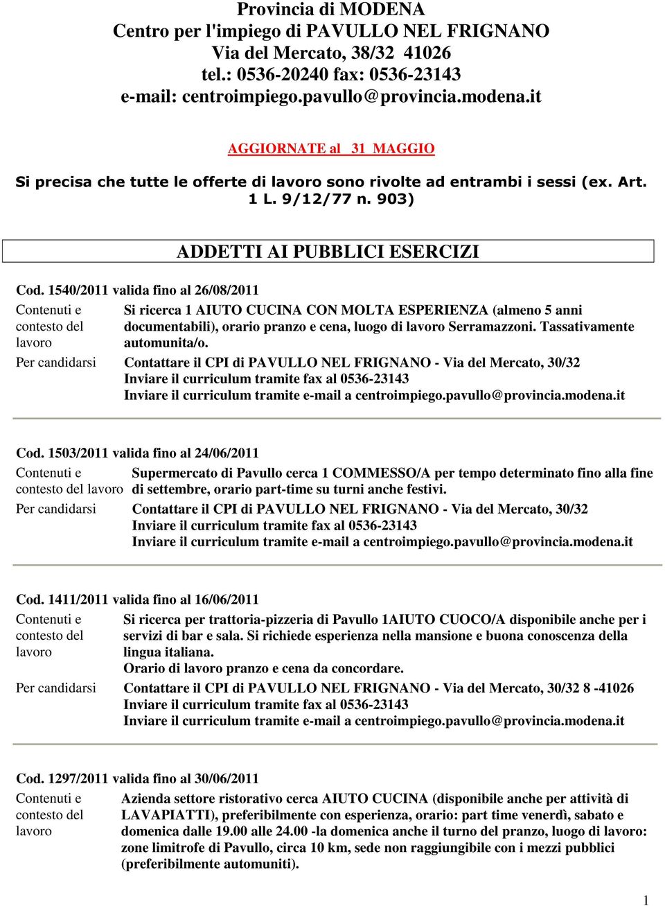 1540/2011 valida fino al 26/08/2011 Contenuti e Si ricerca 1 AIUTO CUCINA CON MOLTA ESPERIENZA (almeno 5 anni contesto del documentabili), orario pranzo e cena, luogo di Serramazzoni.