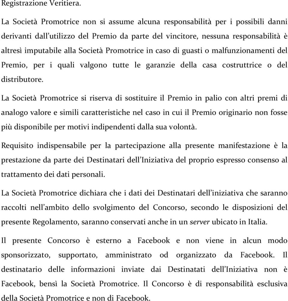 Promotrice in caso di guasti o malfunzionamenti del Premio, per i quali valgono tutte le garanzie della casa costruttrice o del distributore.