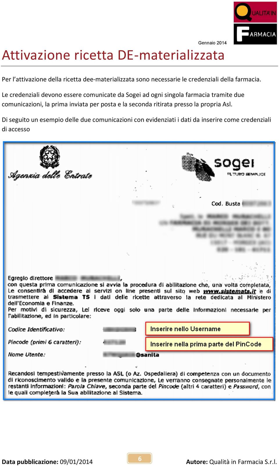 Le credenziali devono essere comunicate da Sogei ad ogni singola farmacia tramite due comunicazioni, la