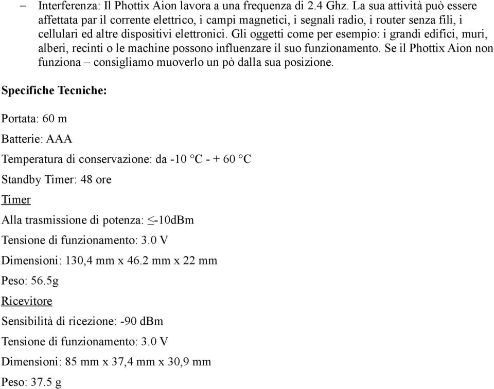 Gli oggetti come per esempio: i grandi edifici, muri, alberi, recinti o le machine possono influenzare il suo funzionamento.