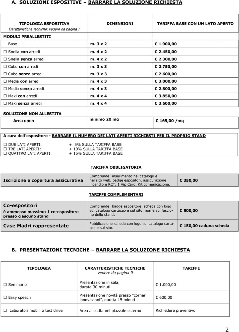 000,00 Media senza arredi m. 4 x 3 2.800,00 Maxi con arredi m. 4 x 4 3.