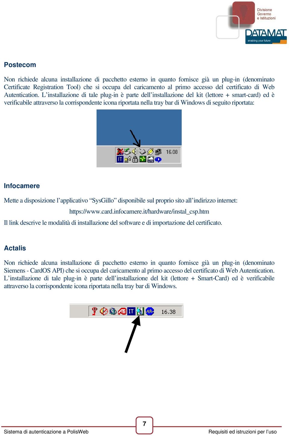 L installazione di tale plug-in è parte dell installazione del kit (lettore + smart-card) ed è verificabile attraverso la corrispondente icona riportata nella tray bar di Windows di seguito