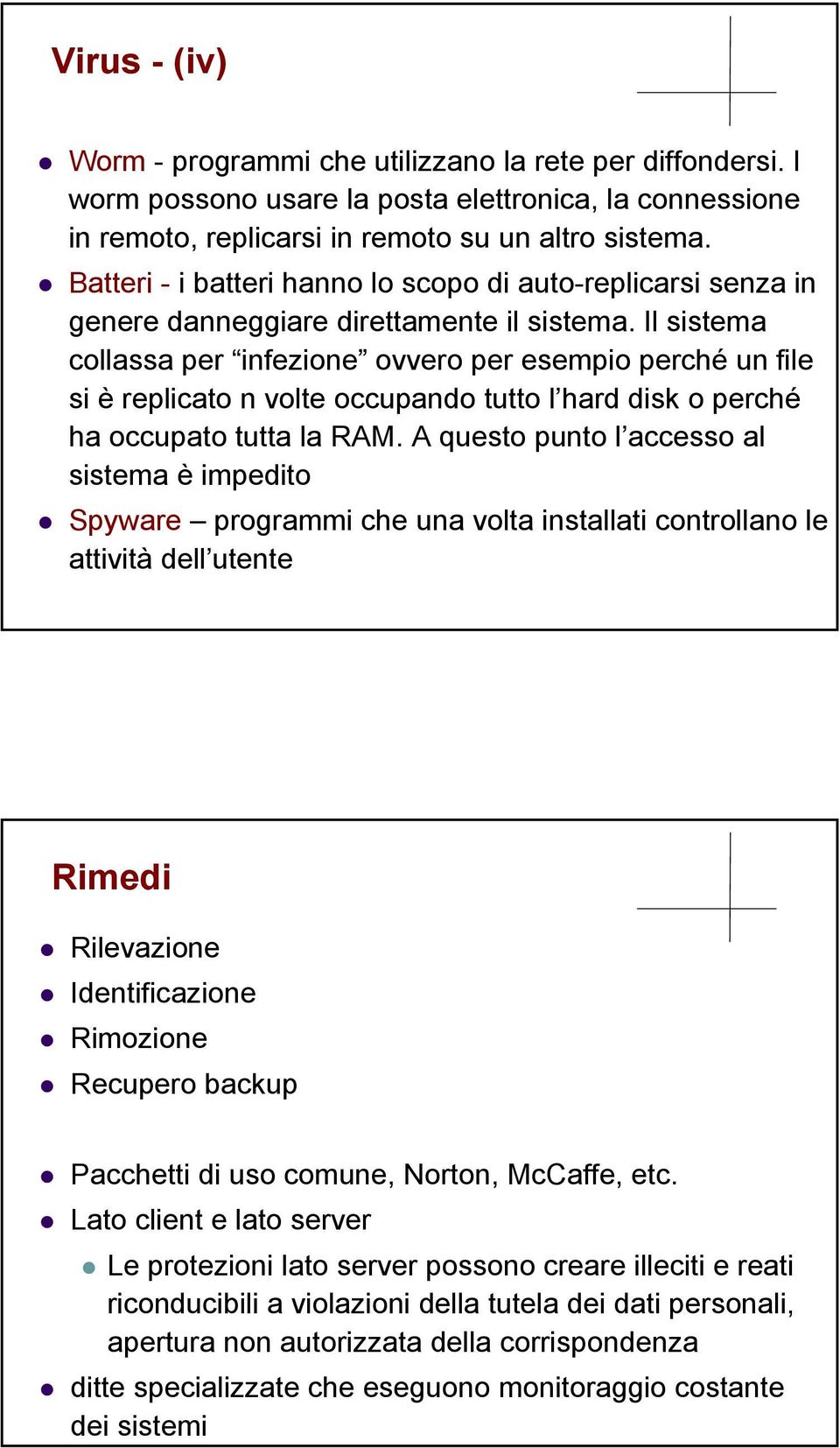 Il sistema collassa per infezione ovvero per esempio perché un file si è replicato n volte occupando tutto l hard disk o perché ha occupato tutta la RAM.