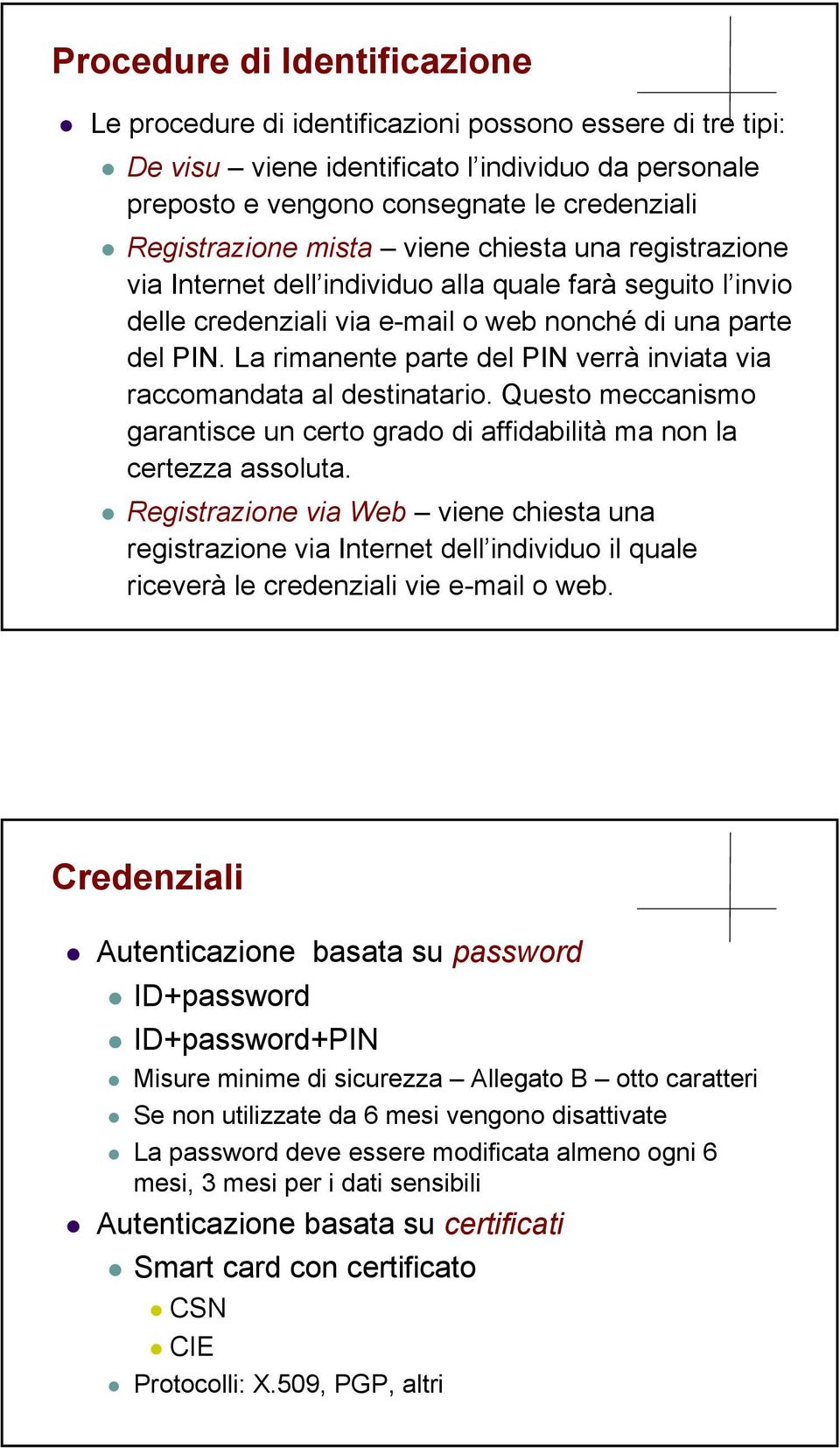 La rimanente parte del PIN verrà inviata via raccomandata al destinatario. Questo meccanismo garantisce un certo grado di affidabilità ma non la certezza assoluta.