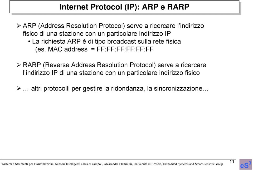 MAC address = FF:FF:FF:FF:FF:FF RARP (Reverse Address Resolution Protocol) serve a ricercare l indirizzo IP